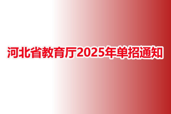 河北省教育廳2025年單招通知的要點總結(jié) 河北省教育廳2025年單招通知的要點總結(jié)